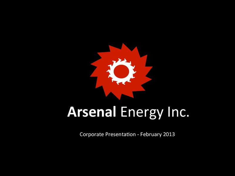 FEBRUARY 2013 CORPORATE PRESENTATION – Arsenal Energy Inc. – slide 1