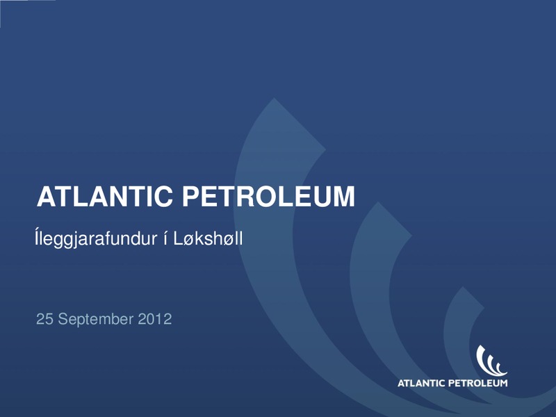 INVESTOR PRESENTATION – Atlantic Petroleum – slide 1