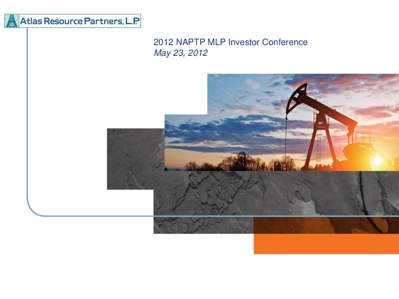 2012 NAPTP MLP INVESTOR CONFERENCE – Atlas Resource Partners, L.P. – slide 1
