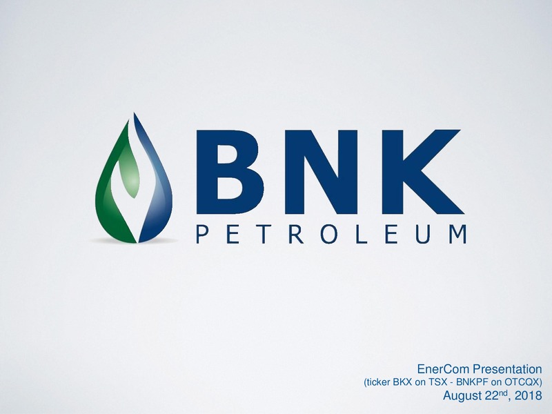 August 2018 Enercom Conference – BNK Petroleum Inc. – slide 1