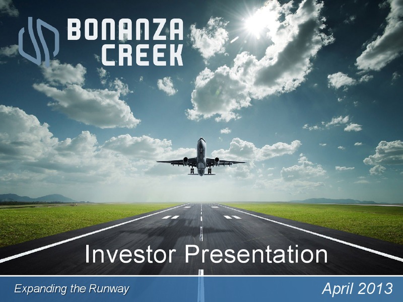APRIL 2013 INVESTOR PRESENTATION – Bonanza Creek Energy, Inc. – slide 1
