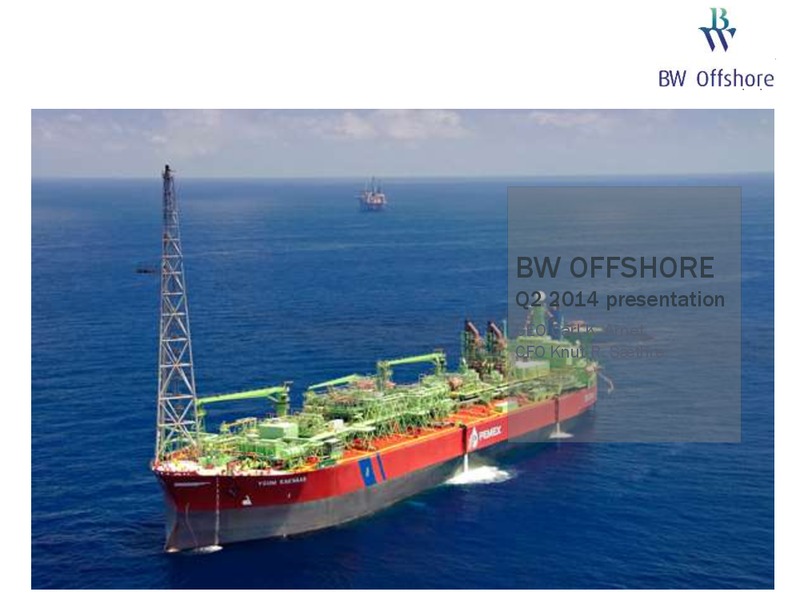 Q2 2014 EARNINGS CALL – Bw Offshore – slide 1