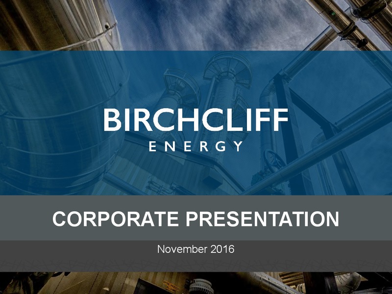 Q3 2016 Corporate Presentation – Birchcliff Energy Ltd. – slide 1