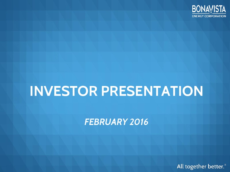 February 2016 Investor Presentation – Bonavista Energy Corp – slide 1