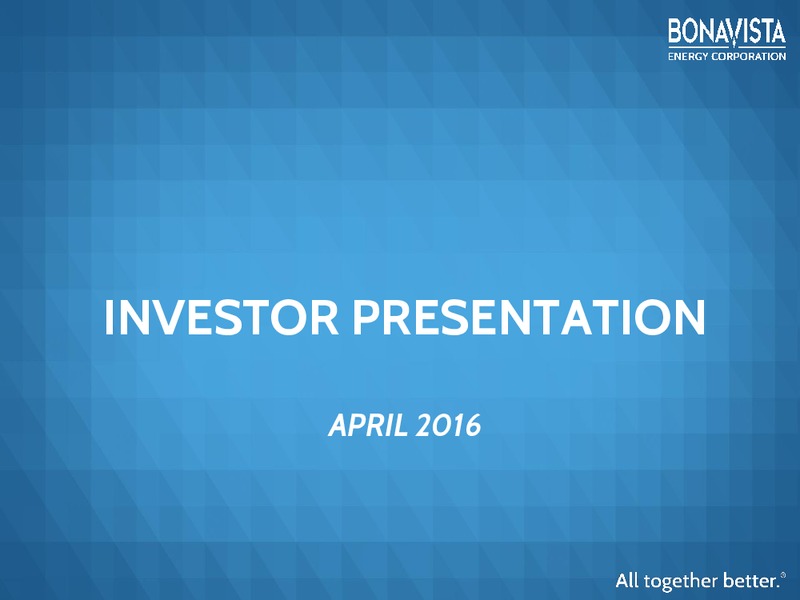 April 2016 Investor Presentation – Bonavista Energy Corp – slide 1