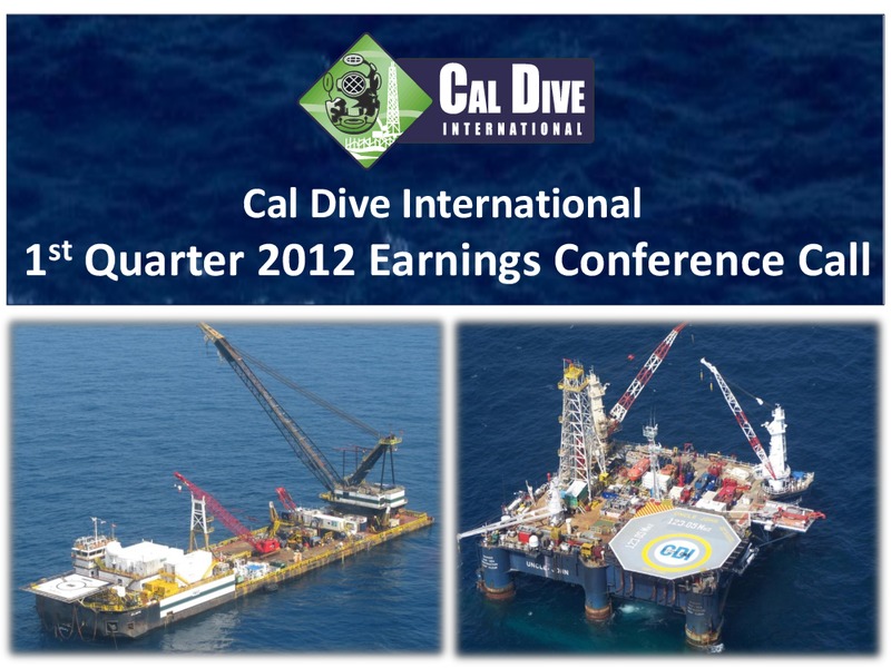 Q1 2012 EARNINGS CALL – Cal Dive International – slide 1