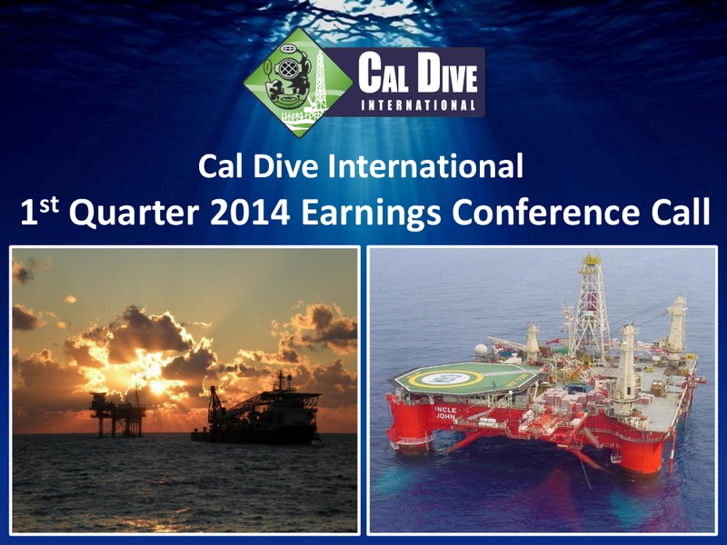 1st Quarter 2014 Earnings Conference Call – Cal Dive International – slide 1