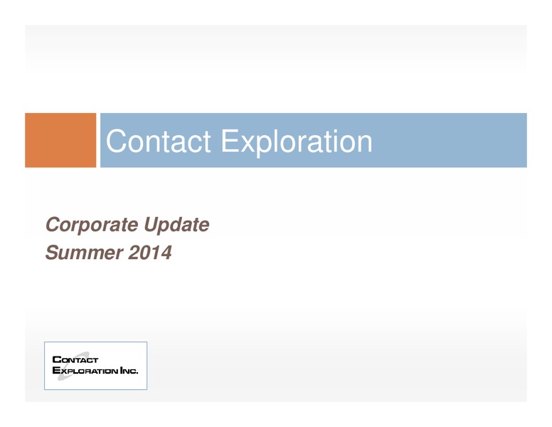 CORPORATE UPDATE SUMMER 2014 – Contact Exploration Inc. – slide 1