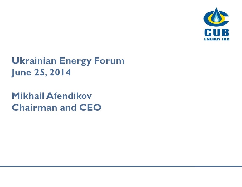 Ukrainian Energy Forum – Cub Energy Inc. – slide 1