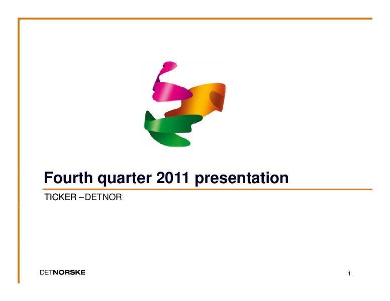 FOURTH QUARTER 2011 PRESENTATION – Det Norske – slide 1