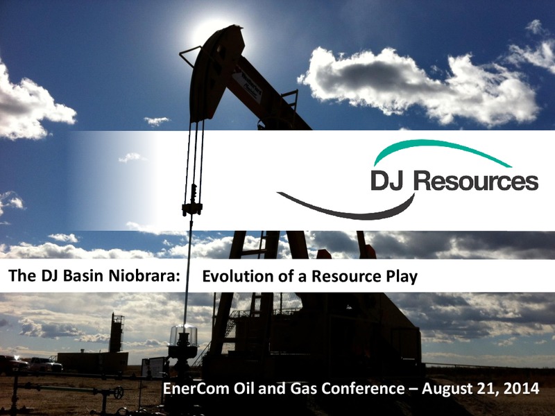 ENERCOM OIL AND GAS CONFERENCE – DJ Resources – slide 1