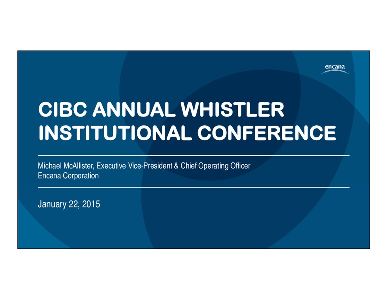 CIBC ANNUAL WHISTLER INSTITUTIONAL CONFERENCE – Encana Corp – slide 1