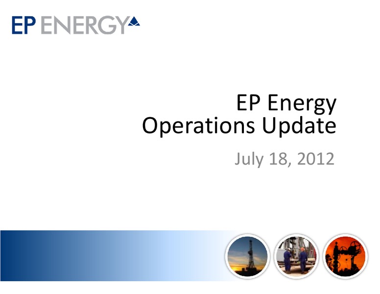 July 2012 Opertions Update – EP Energy Corp – slide 1