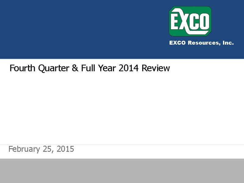 Fourth Quarter & Full Year 2014 Review – Exco Resources Inc. – slide 1