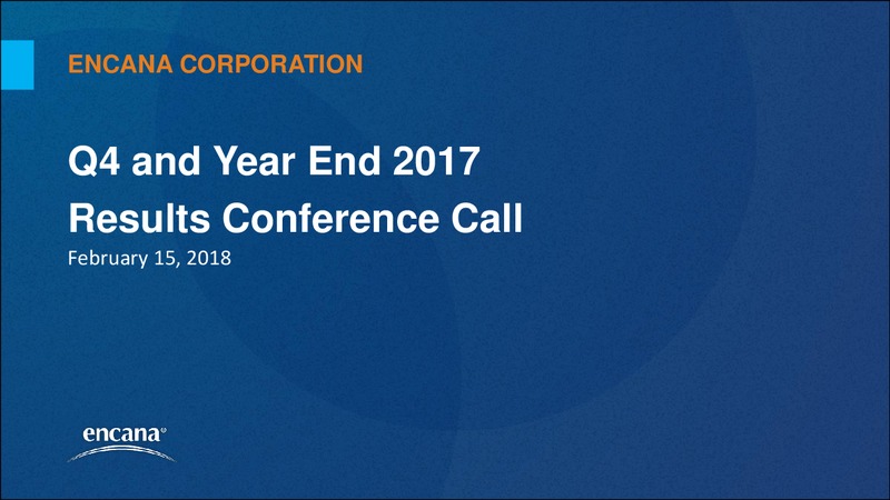 4Q 2017 Results Conference Call – Encana Corp – slide 1