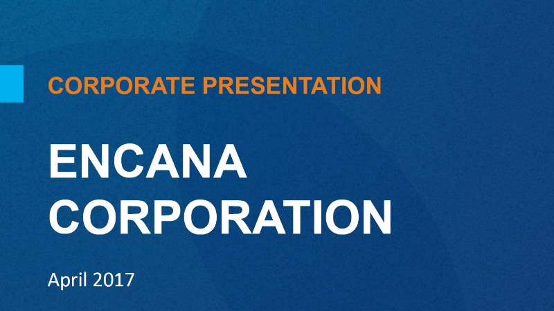 April 2017 Investor Presentation – Encana Corp – slide 1