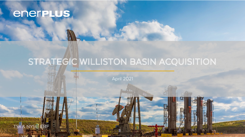Williston Basin Acquisition   April 2021 – Enerplus Corp – slide 1