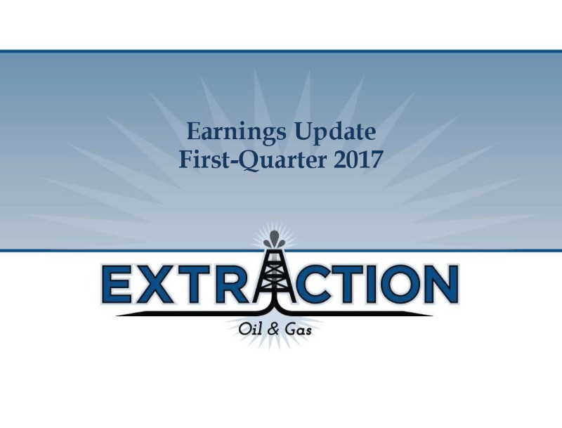 1Q17 Earnings Update – Extraction Oil and Gas – slide 1