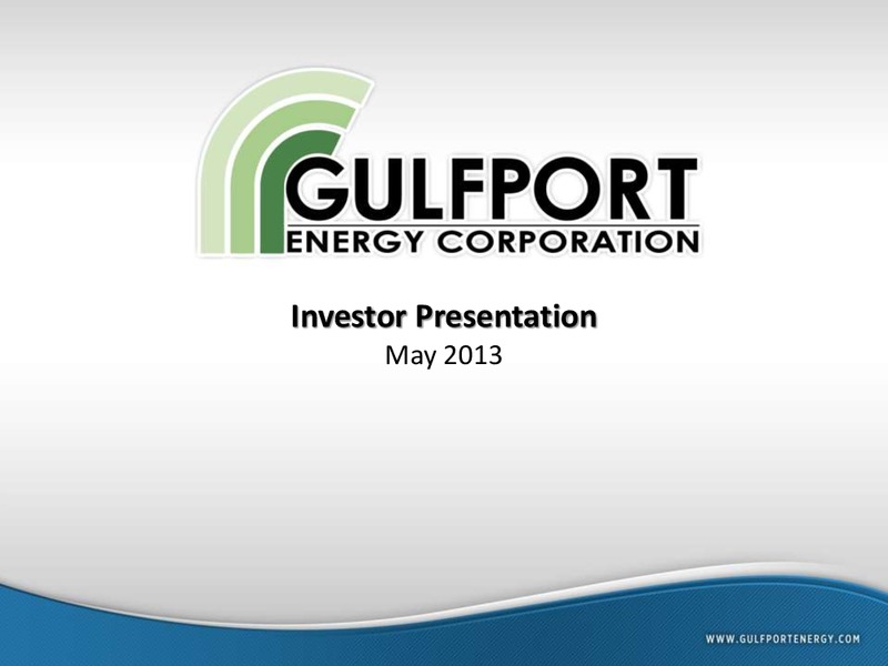 MAY 2013 INVESTOR PRESENTATION – Gulfport Energy Corp. – slide 1
