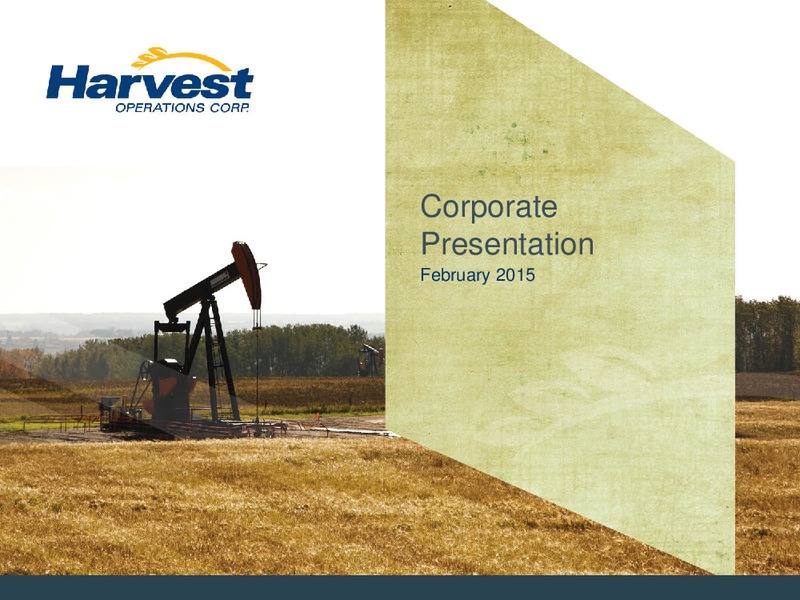 FEBRUARY 2015 CORPORATE PRESENTATION – Harvest Operations Corp. – slide 1