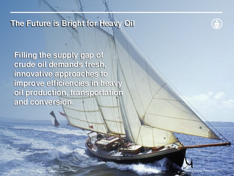 MARCH 2014 INVESTOR PRESENTATION – Ivanhoe Energy, Inc. – slide 11