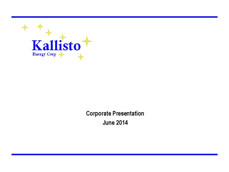 CORPORATE PRESENTATION – Kallisto Energy Corp – slide 1