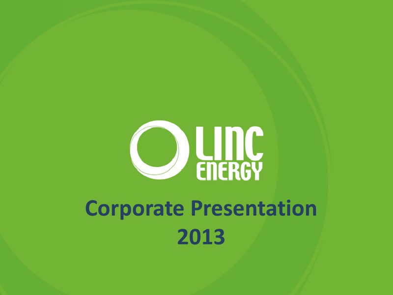 Corporate Presentation 2013 – Linc Energy Ltd. – slide 1