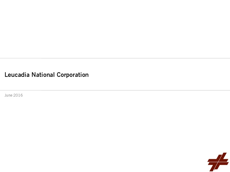 June 2016 Investor Presentation – Leucadia National Corp. – slide 1