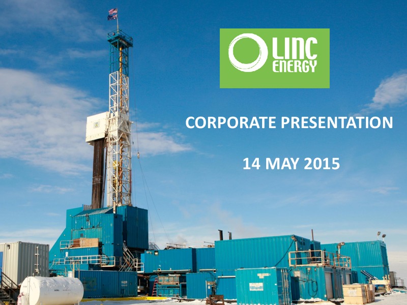 MAY 2015 CORPORATE PRESENTATION – Linc Energy Ltd. – slide 1