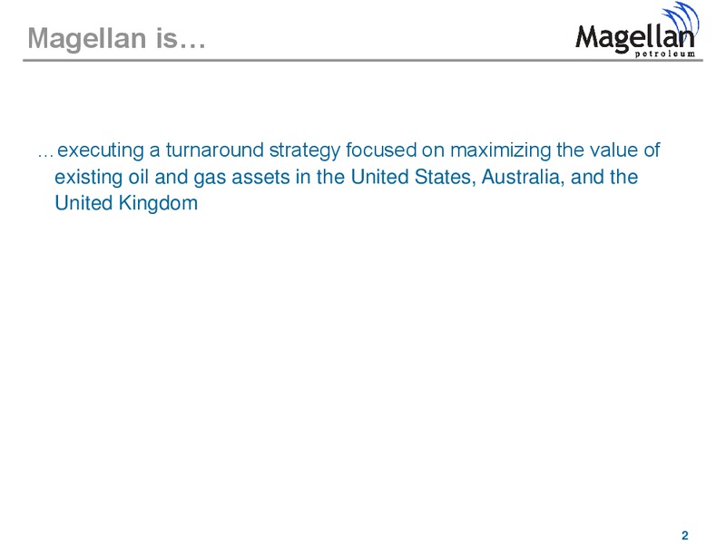 JANUARY 2013 INVESTOR PRESENTATION – Magellan Petroleum Corp – slide 2