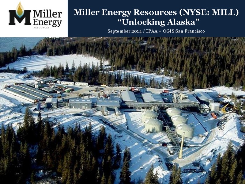 IPAA OGIS San Francisco – Miller Energy Resources, Inc. – slide 1