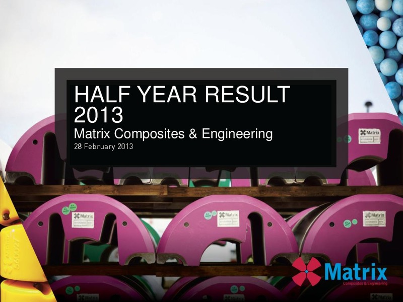 H1 2013 EARNINGS CALL – Matrix Composites & Engineering Limited – slide 1