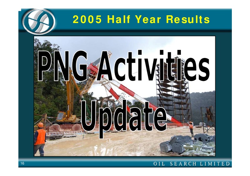 2005 HALF YEAR EARNINGS CALL – Oil Search Limited – slide 16