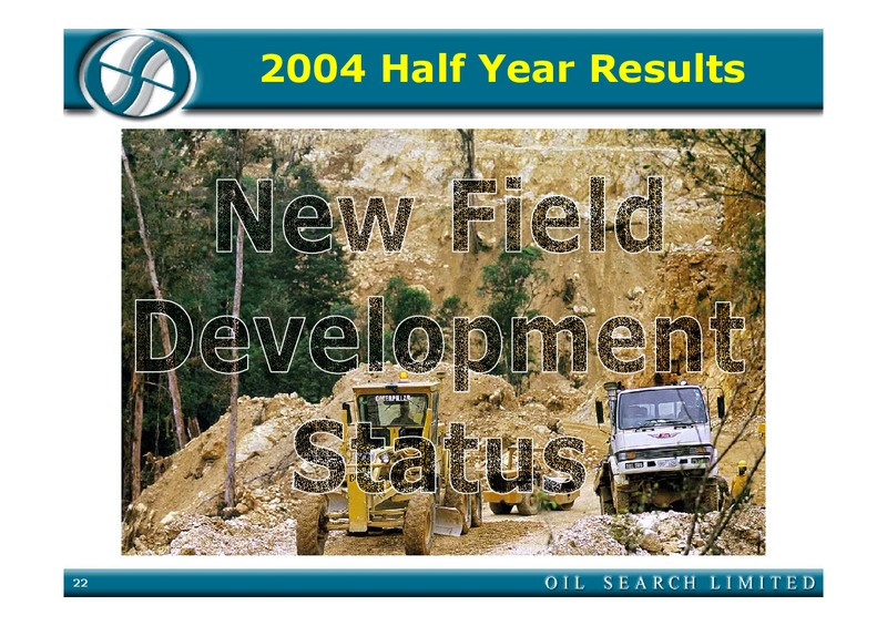 2004 HALF YEAR RESULTS – Oil Search Limited – slide 22