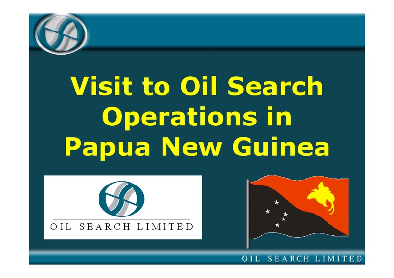 VISIT TO OIL SEARCH OPERATIONS IN PAPUA NEW GUINEA PRESENTATION – Oil Search Limited – slide 1