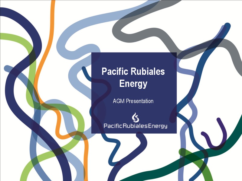 ANNUAL GENERAL MEETING – Pacific Rubiales Energy Corp. – slide 1