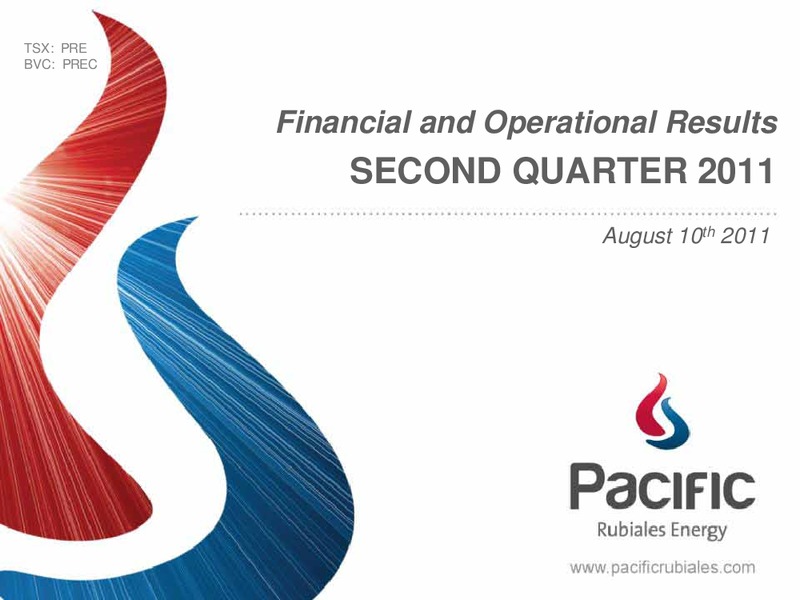 Q2 2011 EARNINGS CALL – Pacific Rubiales Energy Corp. – slide 1