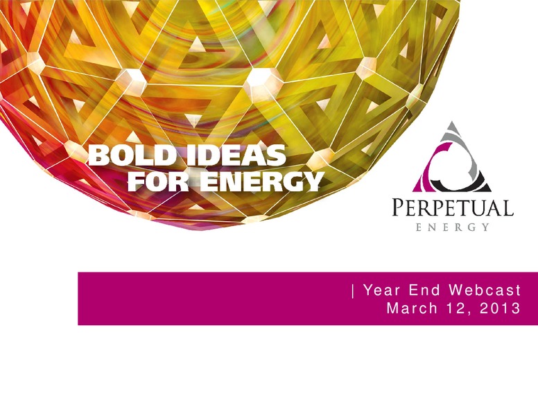 2012 EARNINGS CALL – Perpetual Energy Inc – slide 1