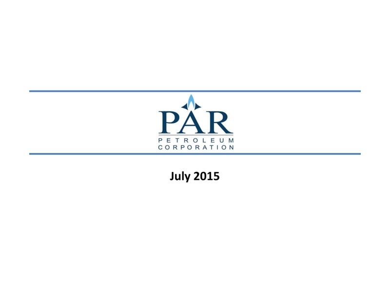 JULY 2015 CORPORATE PRESENTATION – Par Petroleum Corporation – slide 1
