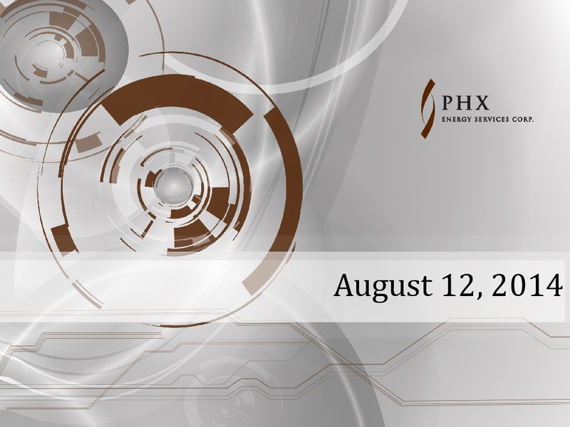 AUGUST 2014 INVESTOR PRESENTATION – Phx Energy Services Corp – slide 1
