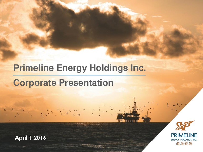 April 2016 Corporate Presentation – Primeline Energy Holdings – slide 1