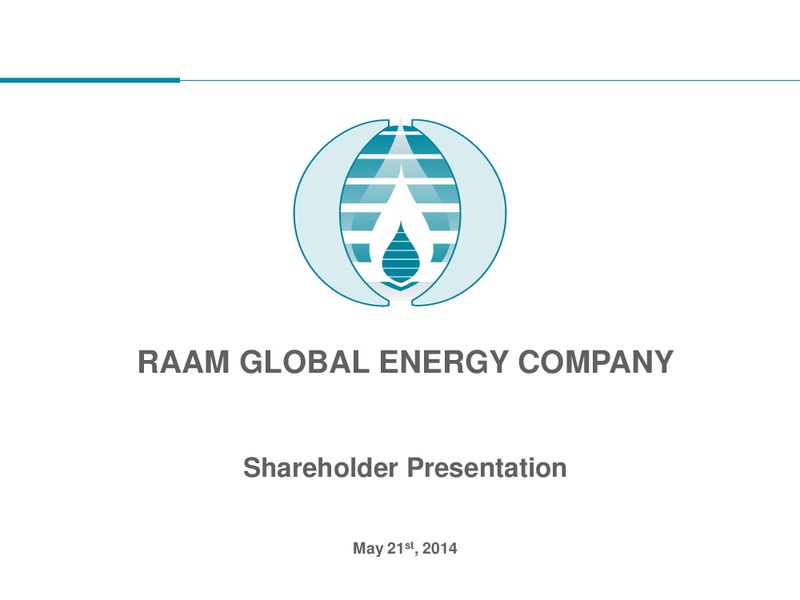 SHAREHOLDER PRESENTATION – Raam Global Energy – slide 1