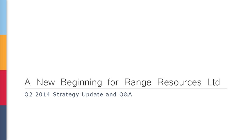 Q2 2014 STRATEGY UPDATE AND Q&A – Range Resources Limited – slide 1