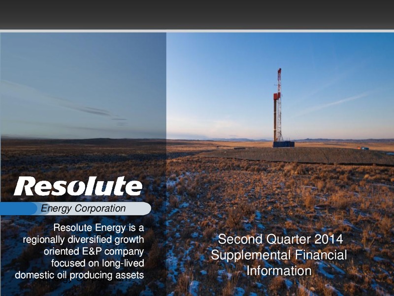 Q2 2014 Supplement Information – Resolute Energy Corp – slide 1