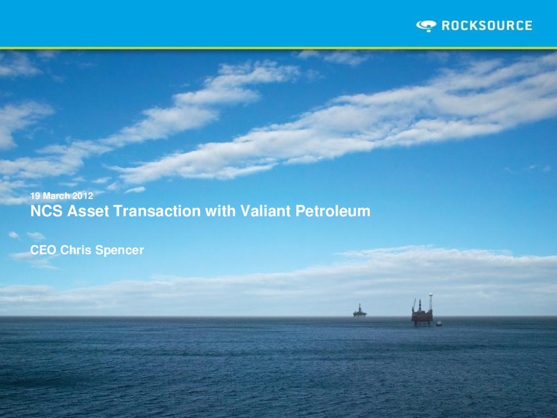 NCS ASSET TRANSACTION WITH VALIANT PETROLEUM – Rocksource – slide 1