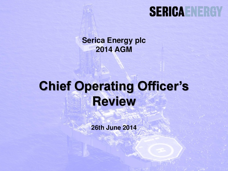 CHIEF OPERATING OFFICERS REVIEW – Serica Energy Plc – slide 1
