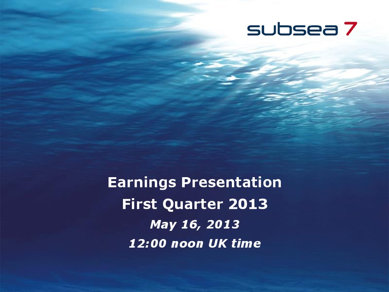 Q1 2013 EARNINGS CALL – Subsea 7 Sa – slide 1
