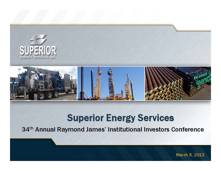 34TH ANNUAL RAYMOND JAMES INSTITUTIONAL INVESTORS CONFERENCE – Superior Energy Services, Inc. – slide 1