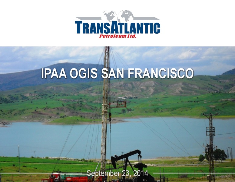 IPPA OGIS SAN FRANCISCO – Transatlantic Petroleum Ltd. – slide 1