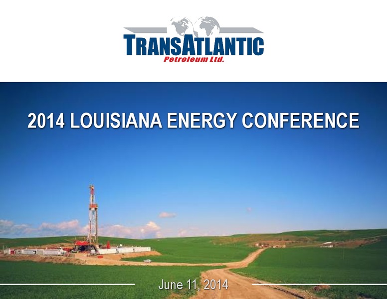 2014 LOUISIANA ENERGY CONFERENCE – Transatlantic Petroleum Ltd. – slide 1